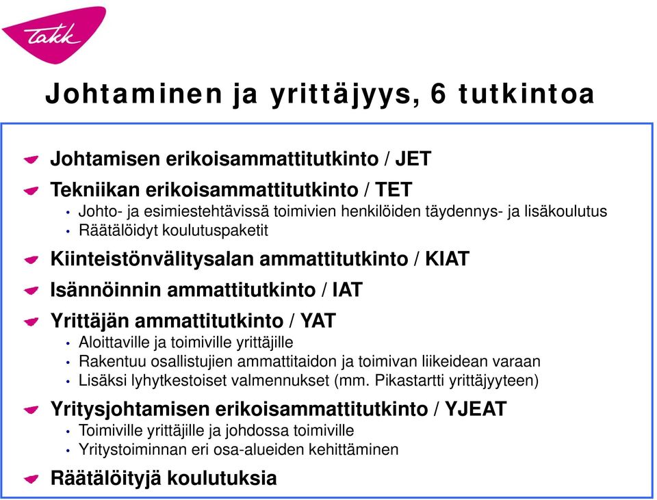 Aloittaville ja toimiville yrittäjille Rakentuu osallistujien ammattitaidon ja toimivan liikeidean varaan Lisäksi lyhytkestoiset valmennukset (mm.