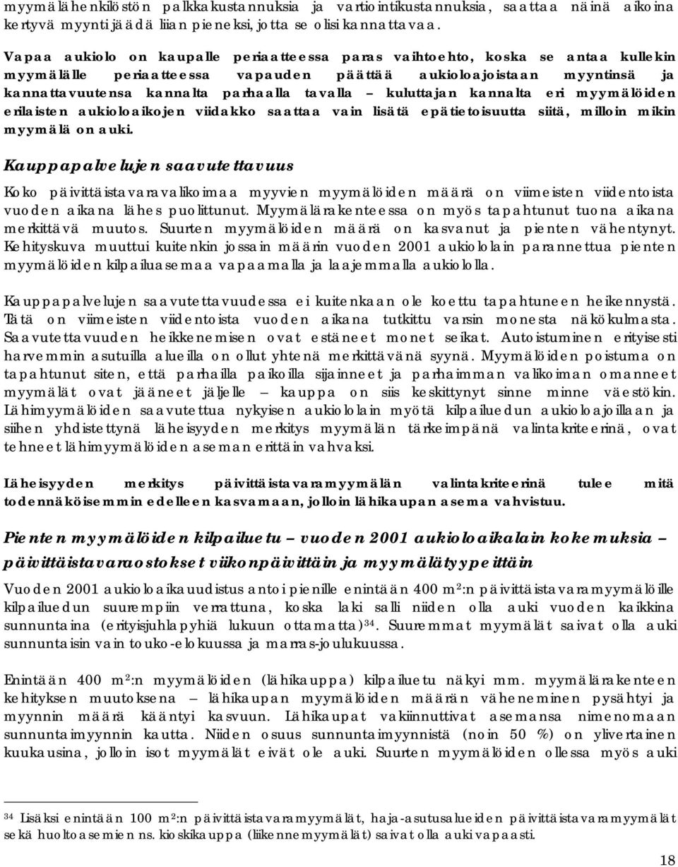 kuluttajan kannalta eri myymälöiden erilaisten aukioloaikojen viidakko saattaa vain lisätä epätietoisuutta siitä, milloin mikin myymälä on auki.