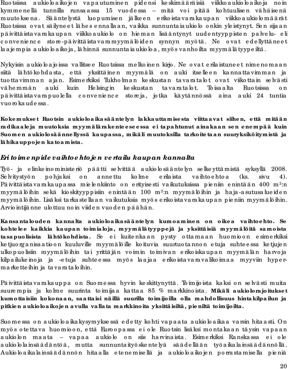 Sen sijaan päivittäistavarakaupan viikkoaukiolo on hieman lisääntynyt uudentyyppisten palvelu- eli convenience store-päivittäistavaramyymälöiden synnyn myötä.
