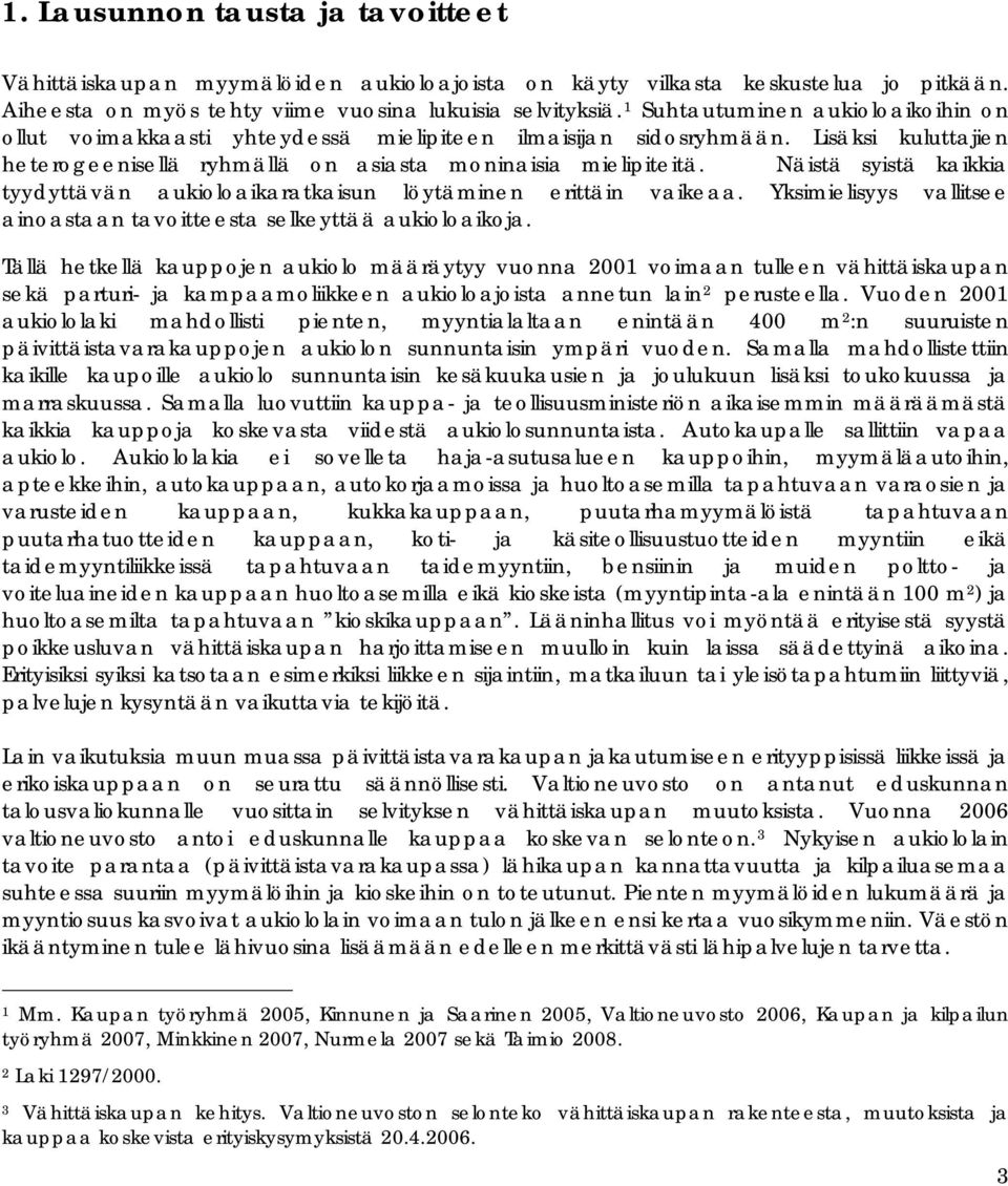 Näistä syistä kaikkia tyydyttävän aukioloaikaratkaisun löytäminen erittäin vaikeaa. Yksimielisyys vallitsee ainoastaan tavoitteesta selkeyttää aukioloaikoja.