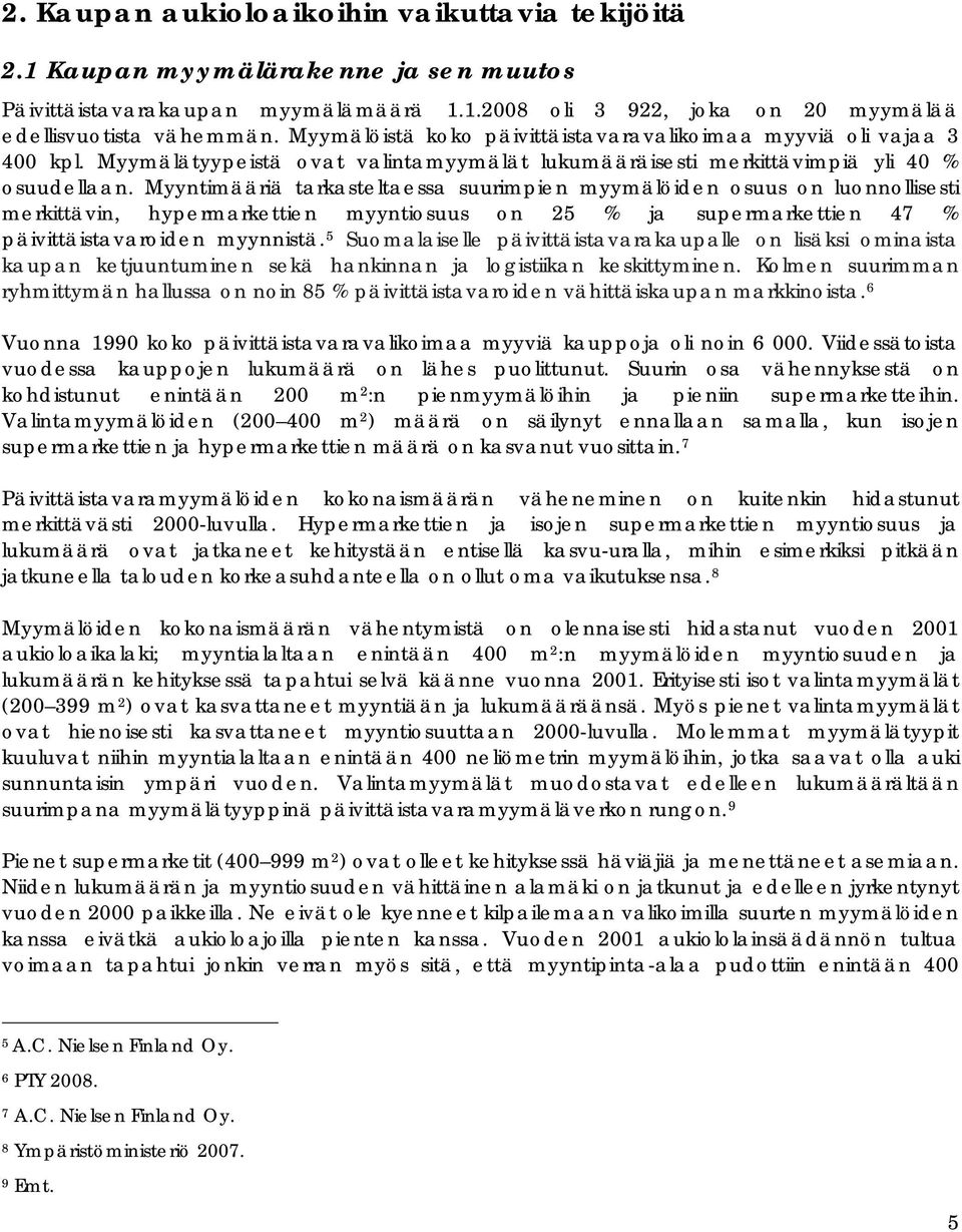 Myyntimääriä tarkasteltaessa suurimpien myymälöiden osuus on luonnollisesti merkittävin, hypermarkettien myyntiosuus on 25 % ja supermarkettien 47 % päivittäistavaroiden myynnistä.