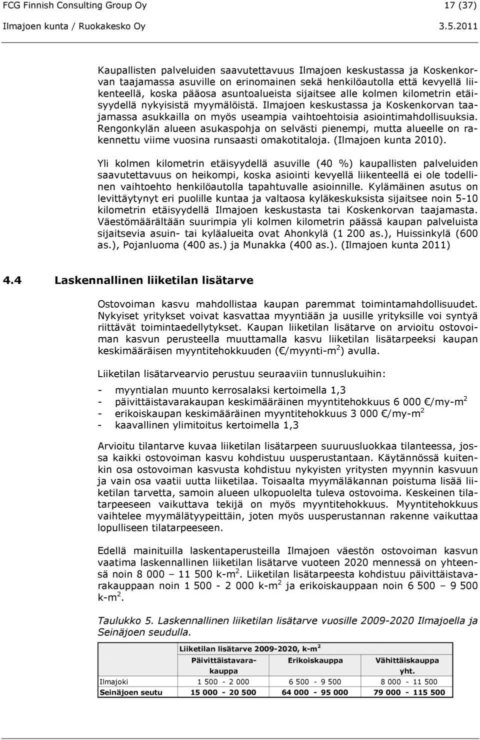 Ilmajoen keskustassa ja Koskenkorvan taajamassa asukkailla on myös useampia vaihtoehtoisia asiointimahdollisuuksia.