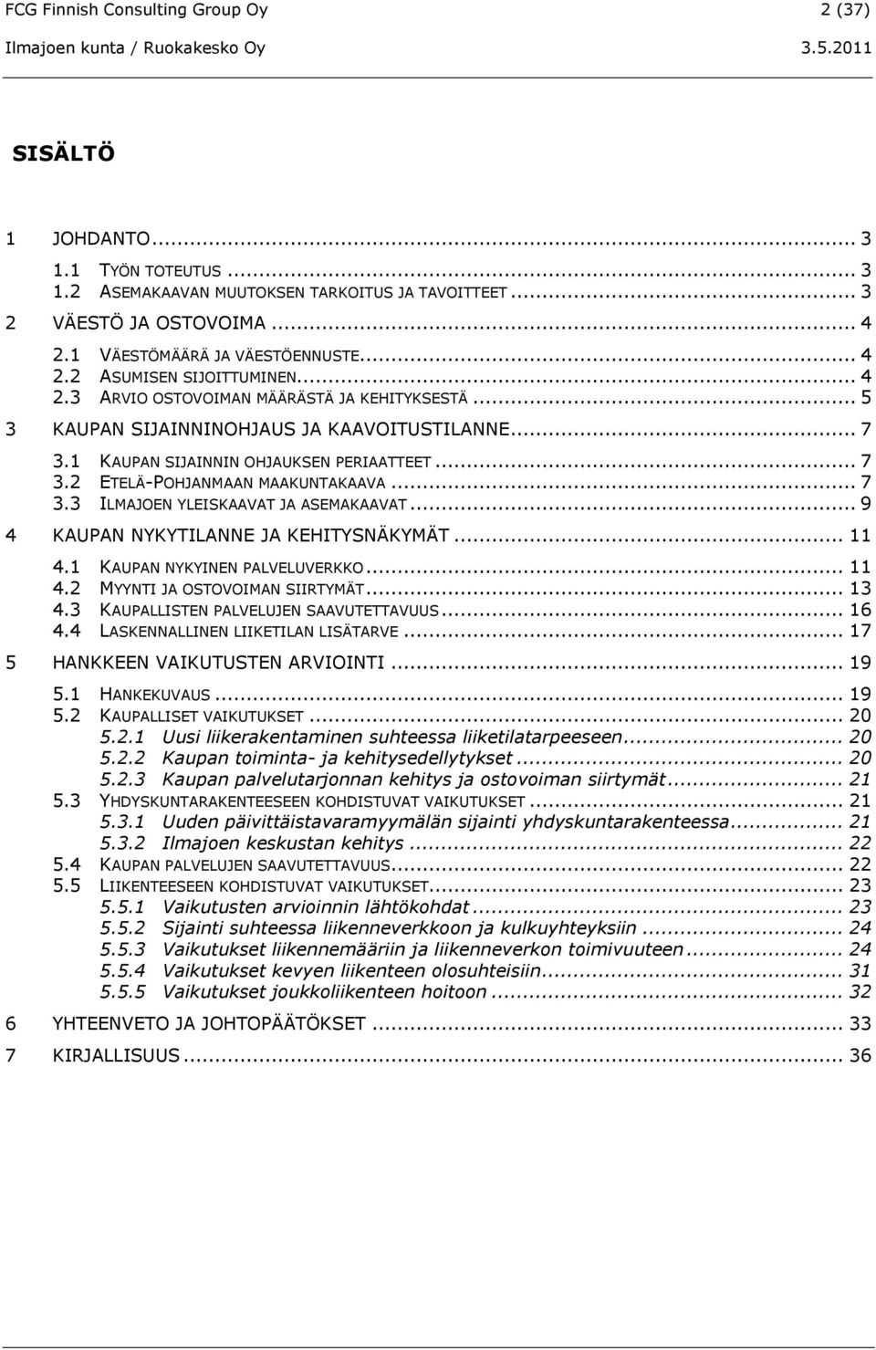 1 KAUPAN SIJAINNIN OHJAUKSEN PERIAATTEET... 7 3.2 ETELÄ-POHJANMAAN MAAKUNTAKAAVA... 7 3.3 ILMAJOEN YLEISKAAVAT JA ASEMAKAAVAT... 9 4 KAUPAN NYKYTILANNE JA KEHITYSNÄKYMÄT... 11 4.