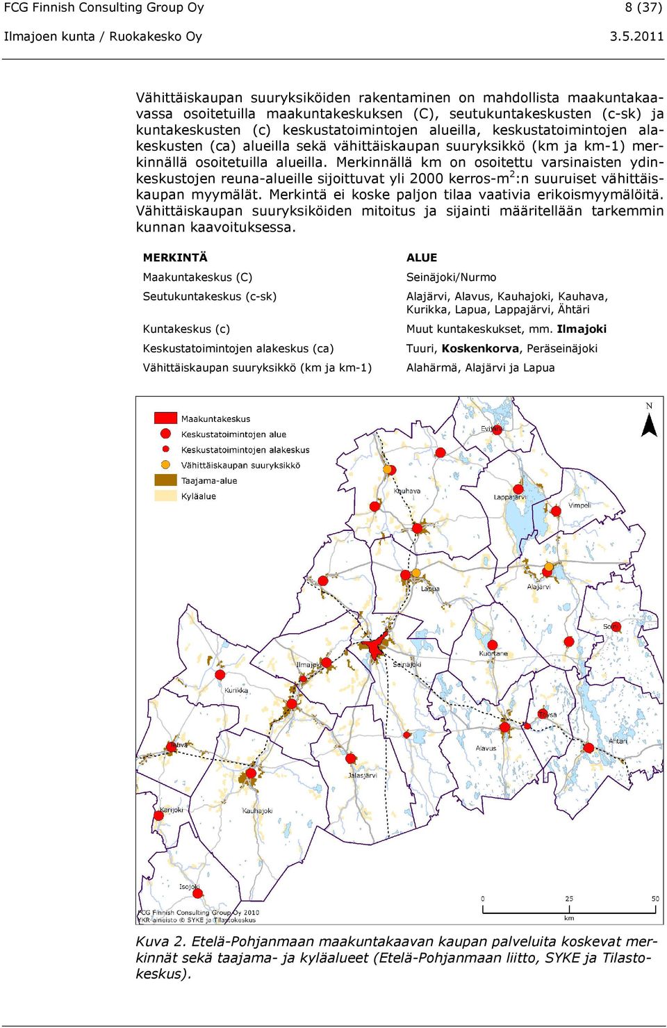 Merkinnällä km on osoitettu varsinaisten ydinkeskustojen reuna-alueille sijoittuvat yli 2000 kerros-m 2 :n suuruiset vähittäiskaupan myymälät.