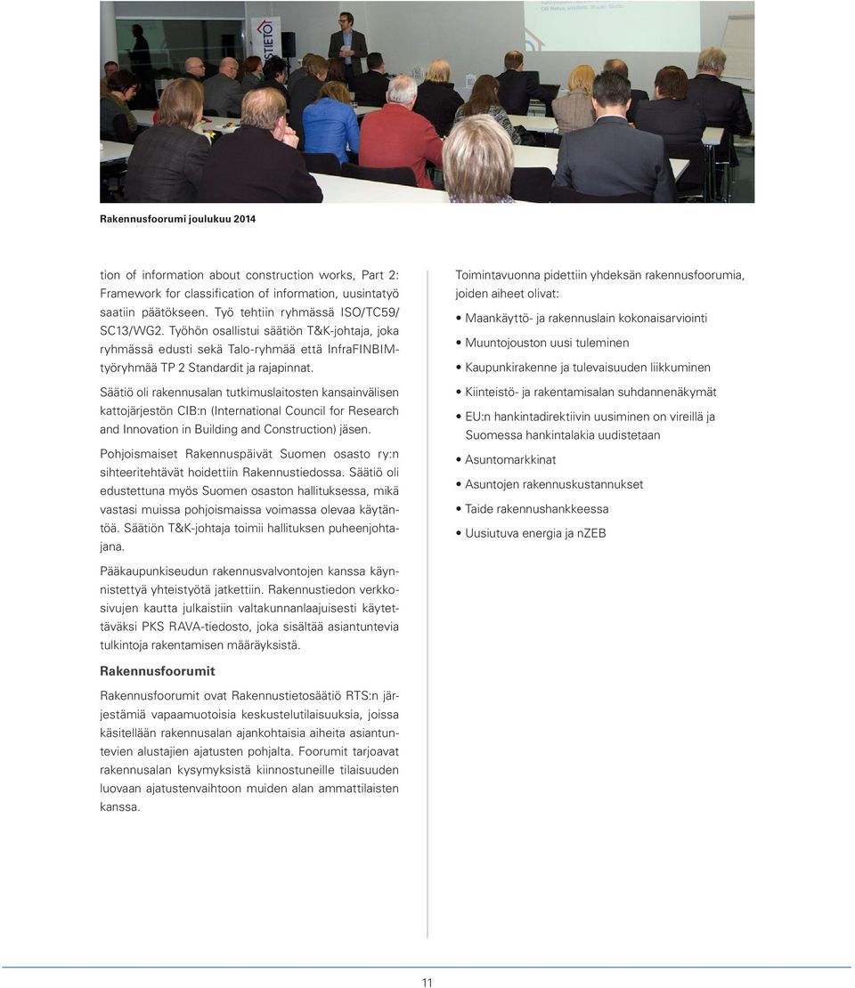 Säätiö oli rakennusalan tutkimuslaitosten kansainvälisen kattojärjestön CIB:n (International Council for Research and Innovation in Building and Construction) jäsen.
