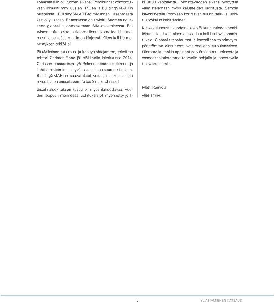 Kiitos kaikille menestyksen tekijöille! Pitkäaikainen tutkimus- ja kehitysjohtajamme, tekniikan tohtori Christer Finne jäi eläkkeelle lokakuussa 2014.
