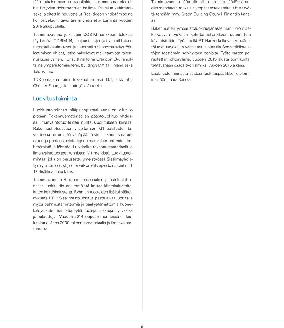 Toimintavuonna julkaistiin COBIM-hankkeen tuloksia täydentävä COBIM 14, Laajuustietojen ja tilanimikkeiden tietomallivaatimukset ja tietomallin viranomaiskäyttöön laatimisen ohjeet, jotka palvelevat