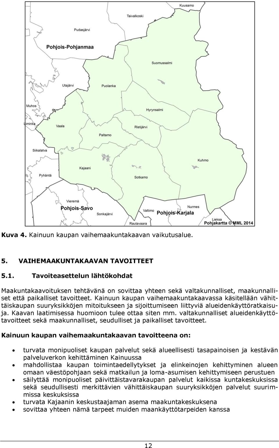 Kainuun kaupan vaihemaakuntakaavassa käsitellään vähittäiskaupan suuryksikköjen mitoitukseen ja sijoittumiseen liittyviä alueidenkäyttöratkaisuja. Kaavan laatimisessa huomioon tulee ottaa siten mm.