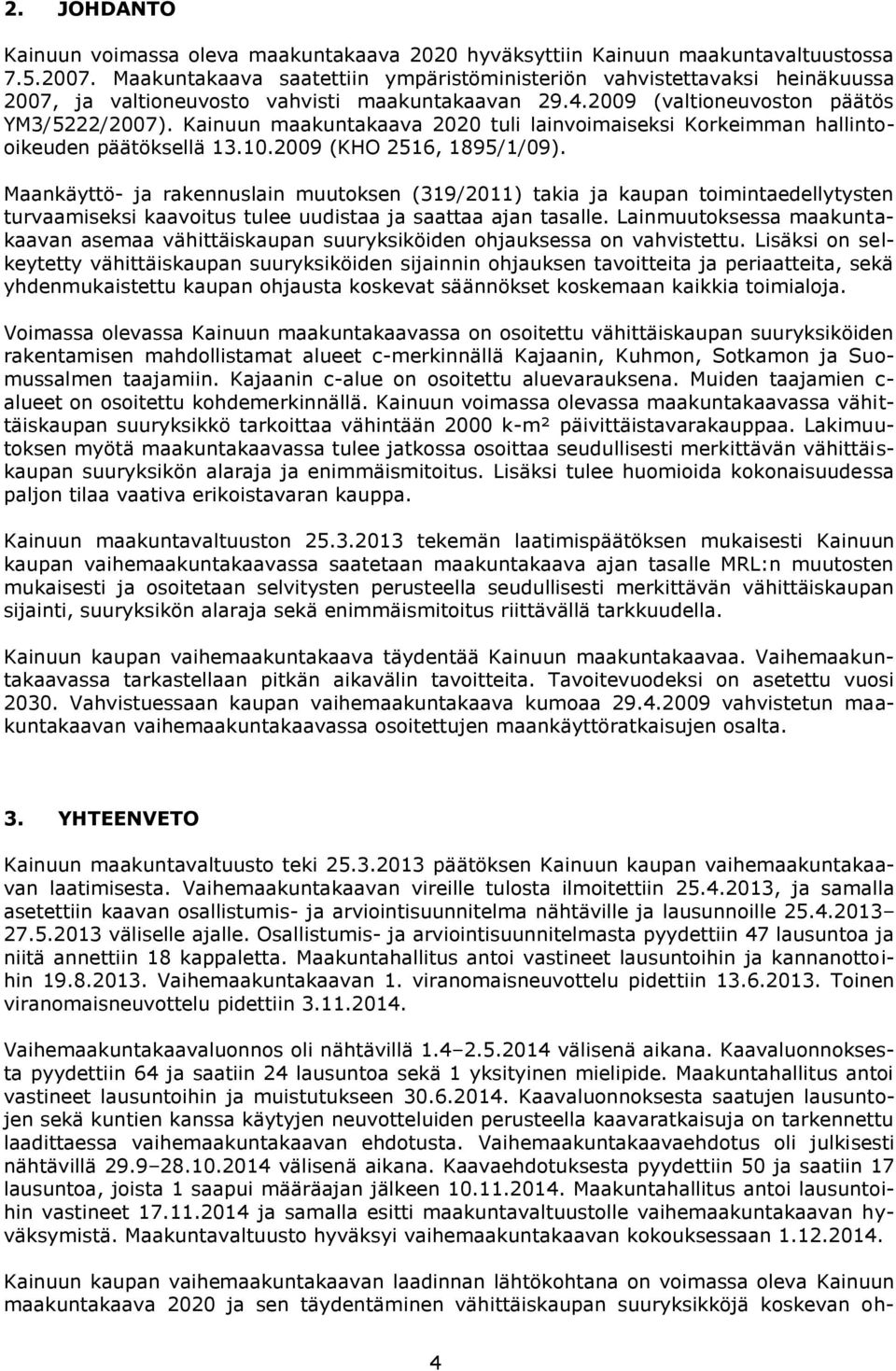 Kainuun maakuntakaava 2020 tuli lainvoimaiseksi Korkeimman hallintooikeuden päätöksellä 13.10.2009 (KHO 2516, 1895/1/09).