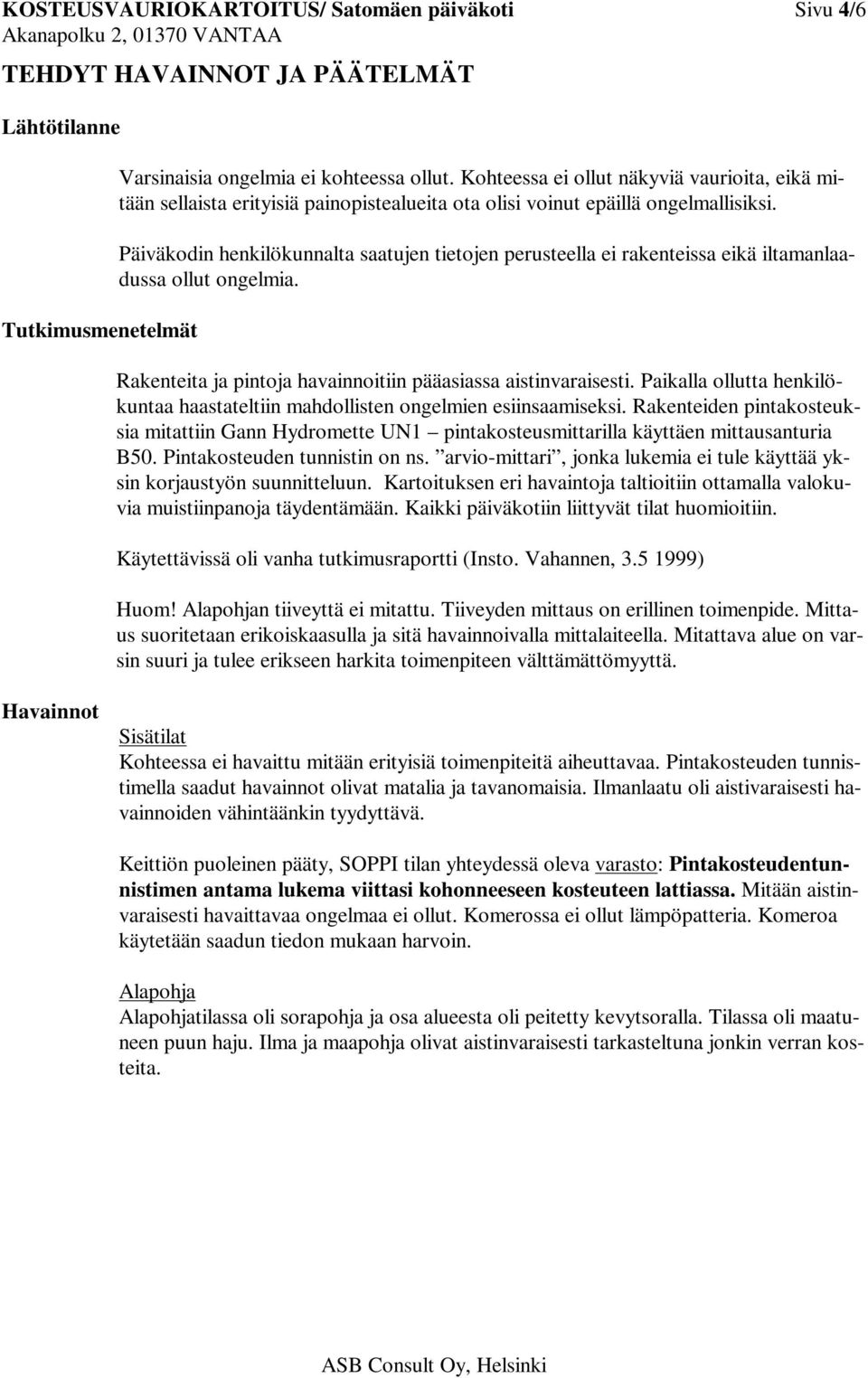 Päiväkodin henkilökunnalta saatujen tietojen perusteella ei rakenteissa eikä iltamanlaadussa ollut ongelmia. Rakenteita ja pintoja havainnoitiin pääasiassa aistinvaraisesti.