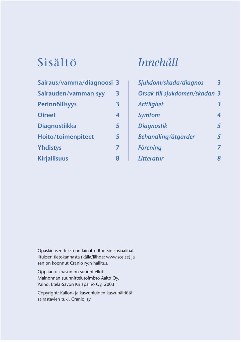 on lainattu Ruotsin sosiaalihallituksen tietokannasta (källa/lähde: www.sos.se) ja sen on koonnut Cranio ry:n hallitus.