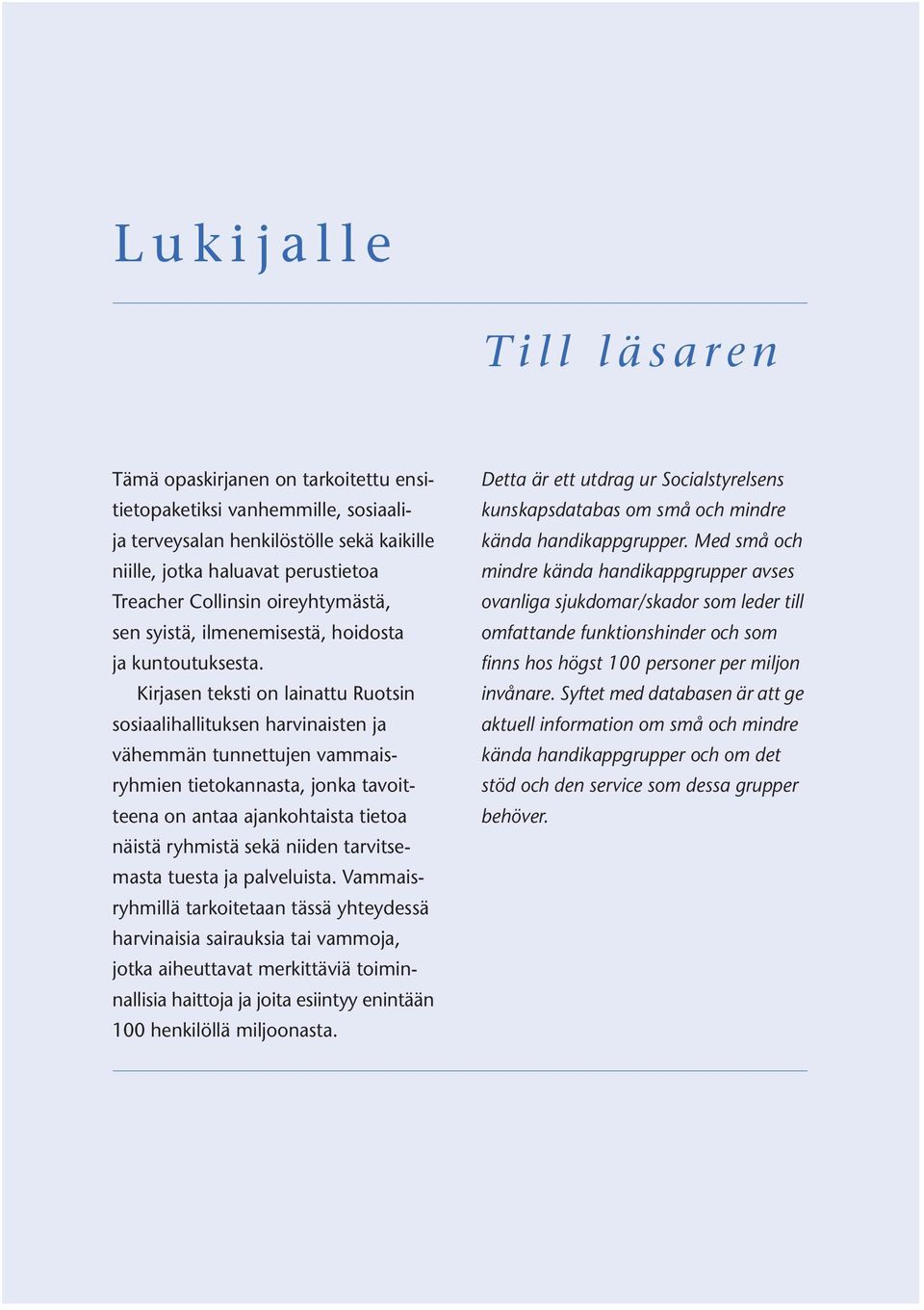 Kirjasen teksti on lainattu Ruotsin sosiaalihallituksen harvinaisten ja vähemmän tunnettujen vammaisryhmien tietokannasta, jonka tavoitteena on antaa ajankohtaista tietoa näistä ryhmistä sekä niiden