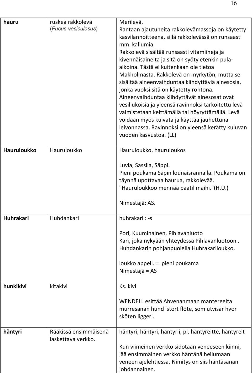 Rakkolevä on myrkytön, mutta se sisältää aineenvaihduntaa kiihdyttäviä ainesosia, jonka vuoksi sitä on käytetty rohtona.