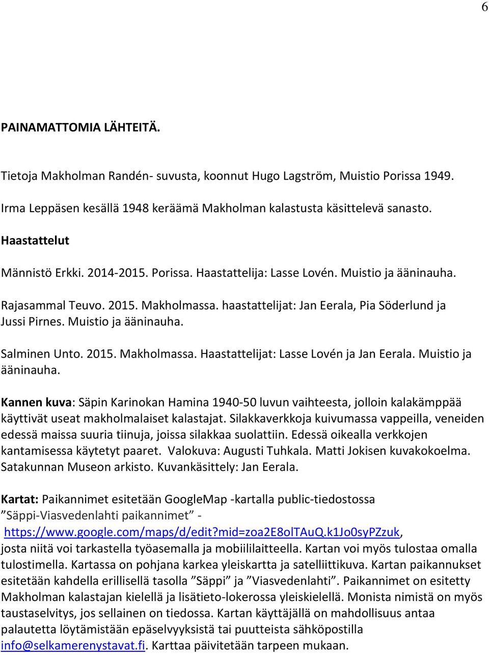 Muistio ja ääninauha. Salminen Unto. 2015. Makholmassa. Haastattelijat: Lasse Lovén ja Jan Eerala. Muistio ja ääninauha.