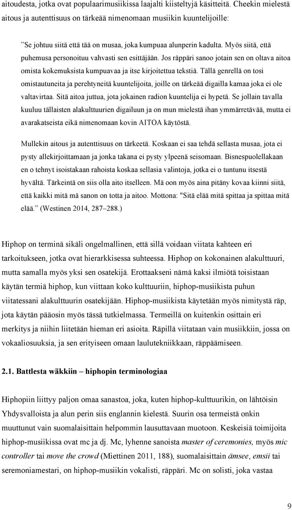 Myös siitä, että puhemusa personoituu vahvasti sen esittäjään. Jos räppäri sanoo jotain sen on oltava aitoa omista kokemuksista kumpuavaa ja itse kirjoitettua tekstiä.