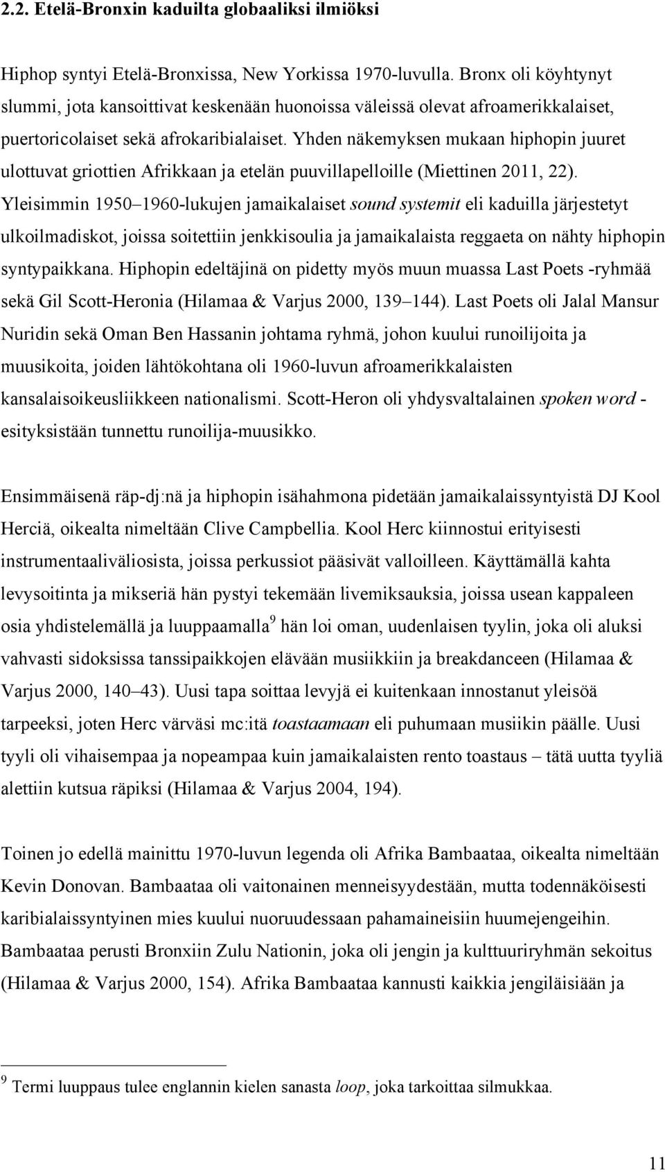 Yhden näkemyksen mukaan hiphopin juuret ulottuvat griottien Afrikkaan ja etelän puuvillapelloille (Miettinen 2011, 22).