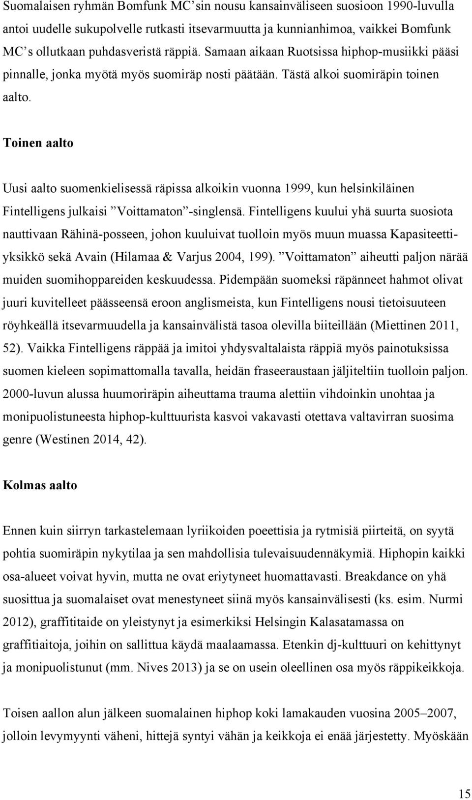 Toinen aalto Uusi aalto suomenkielisessä räpissa alkoikin vuonna 1999, kun helsinkiläinen Fintelligens julkaisi Voittamaton -singlensä.