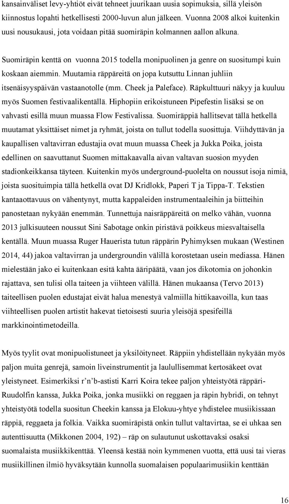 Muutamia räppäreitä on jopa kutsuttu Linnan juhliin itsenäisyyspäivän vastaanotolle (mm. Cheek ja Paleface). Räpkulttuuri näkyy ja kuuluu myös Suomen festivaalikentällä.