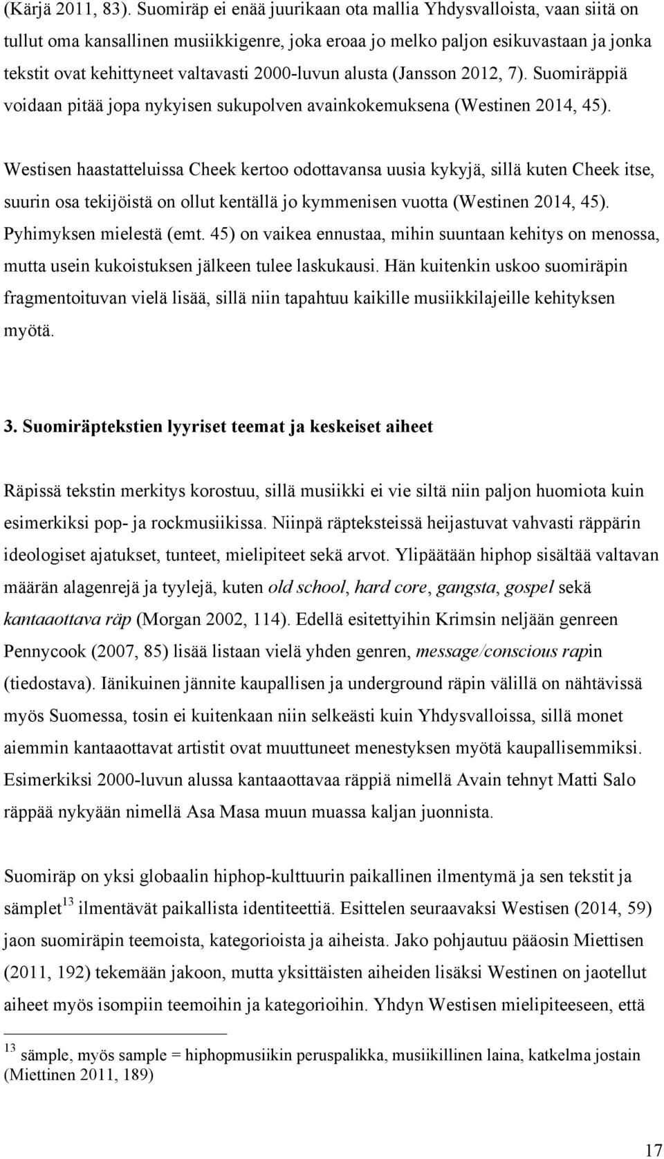 2000-luvun alusta (Jansson 2012, 7). Suomiräppiä voidaan pitää jopa nykyisen sukupolven avainkokemuksena (Westinen 2014, 45).