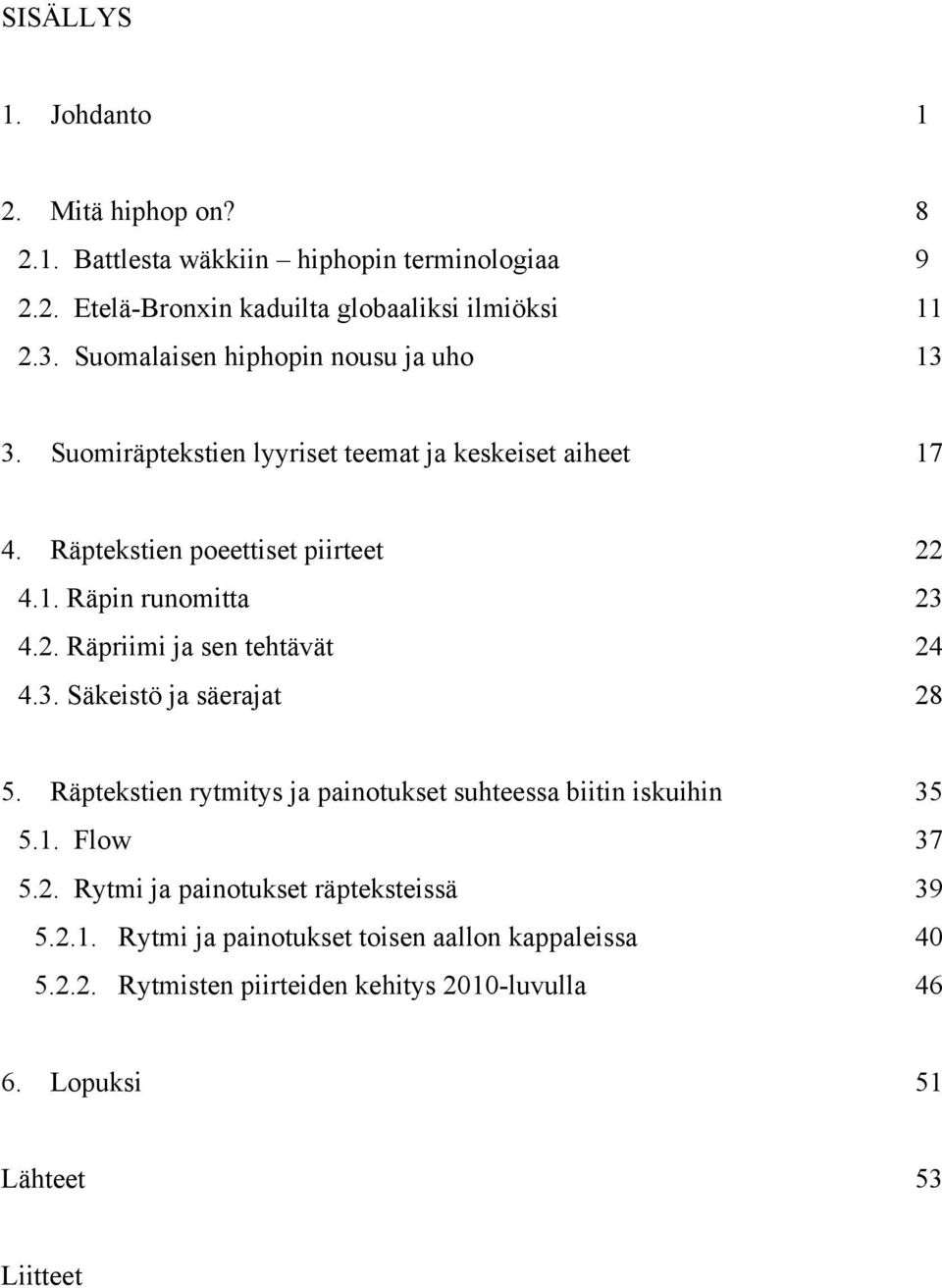 2. Räpriimi ja sen tehtävät 24 4.3. Säkeistö ja säerajat 28 5. Räptekstien rytmitys ja painotukset suhteessa biitin iskuihin 35 5.1. Flow 37 5.2. Rytmi ja painotukset räpteksteissä 39 5.