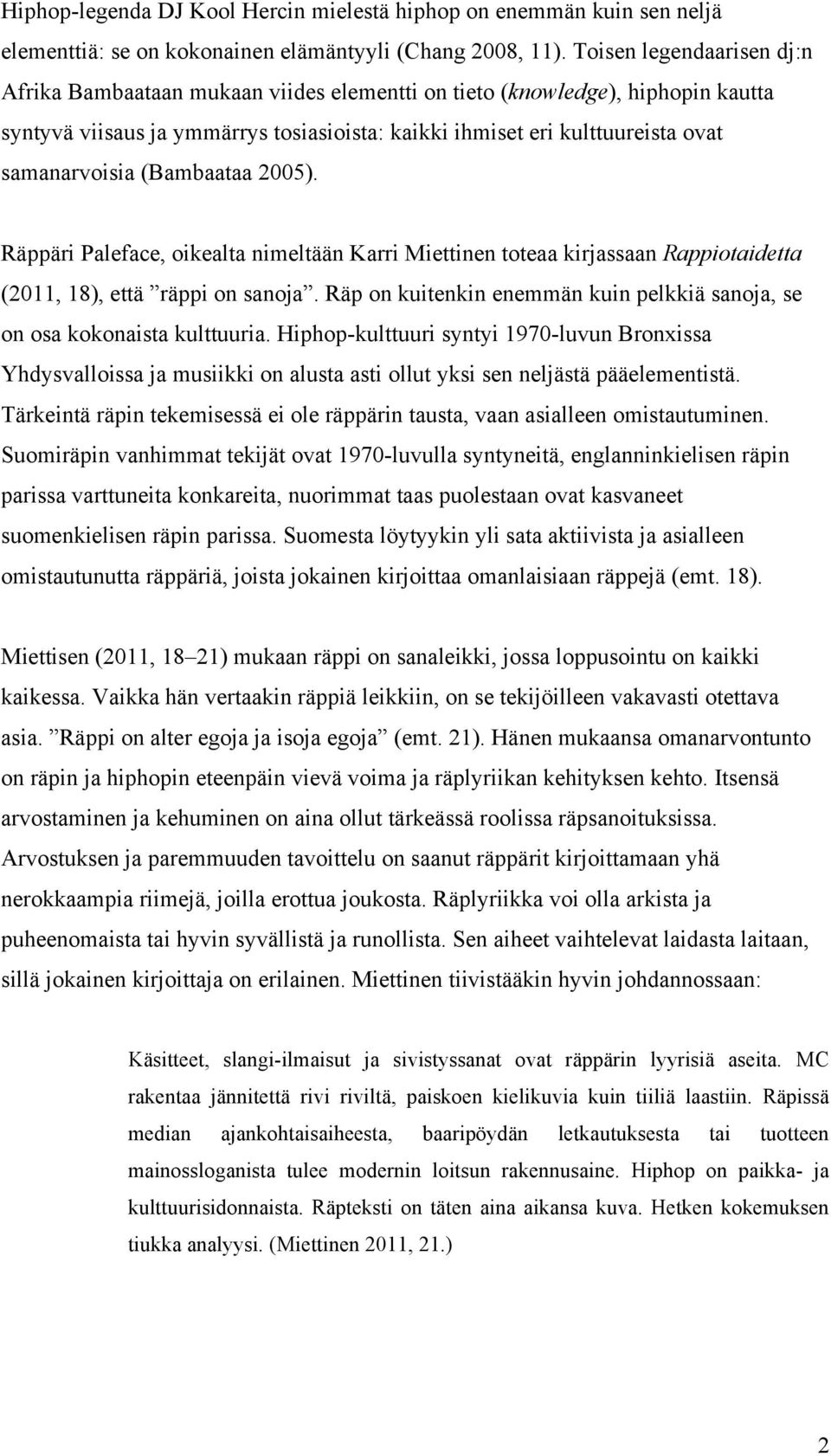 (Bambaataa 2005). Räppäri Paleface, oikealta nimeltään Karri Miettinen toteaa kirjassaan Rappiotaidetta (2011, 18), että räppi on sanoja.