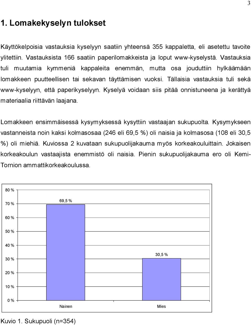 Tällaisia vastauksia tuli sekä www kyselyyn, että paperikyselyyn. Kyselyä voidaan siis pitää onnistuneena ja kerättyä materiaalia riittävän laajana.