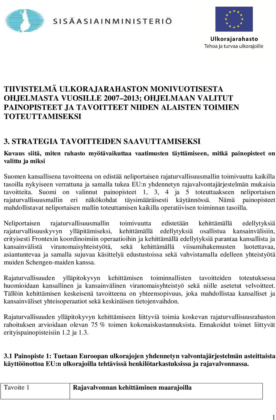 neliportaisen rajaturvallisuusmallin toimivuutta kaikilla tasoilla nykyiseen verrattuna ja samalla tukea EU:n yhdennetyn rajavalvontajärjestelmän mukaisia tavoitteita.