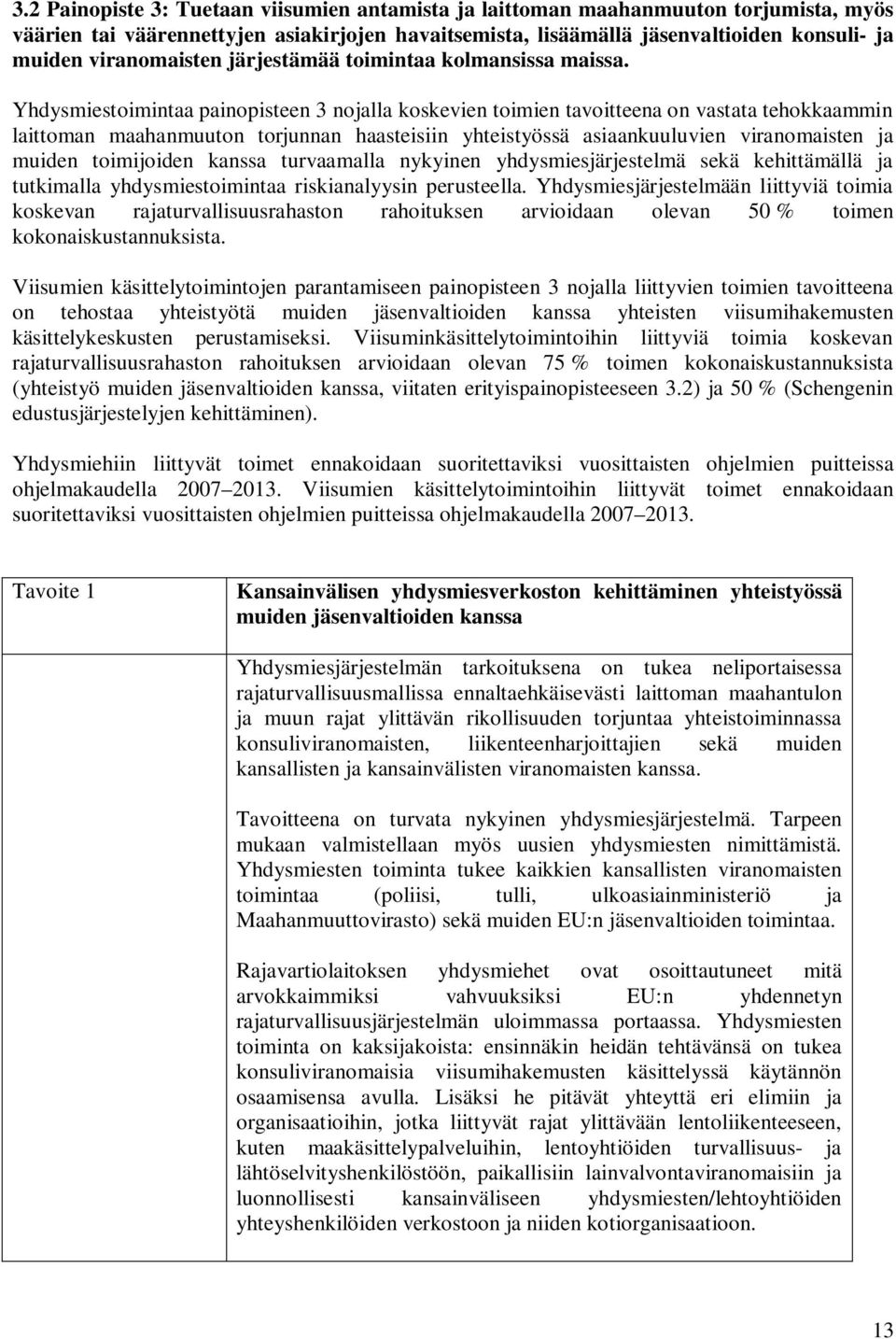 Yhdysmiestoimintaa painopisteen 3 nojalla koskevien toimien tavoitteena on vastata tehokkaammin laittoman maahanmuuton torjunnan haasteisiin yhteistyössä asiaankuuluvien viranomaisten ja muiden