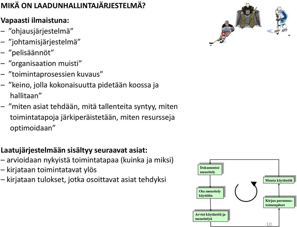 tehdään, mitä tallenteita syntyy, miten toimintatapoja järkiperäistetään, miten resursseja optimoidaan Laatujärjestelmään sisältyy seuraavat asiat: arvioidaan nykyistä toimintatapaa