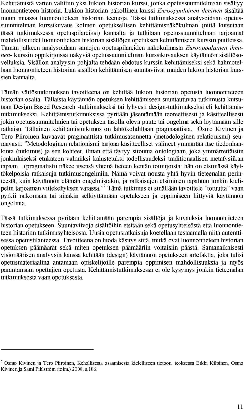 Tässä tutkimuksessa analysoidaan opetussuunnitelman kurssikuvaus kolmen opetuksellisen kehittämisnäkökulman (niitä kutsutaan tässä tutkimuksessa opetuspilareiksi) kannalta ja tutkitaan