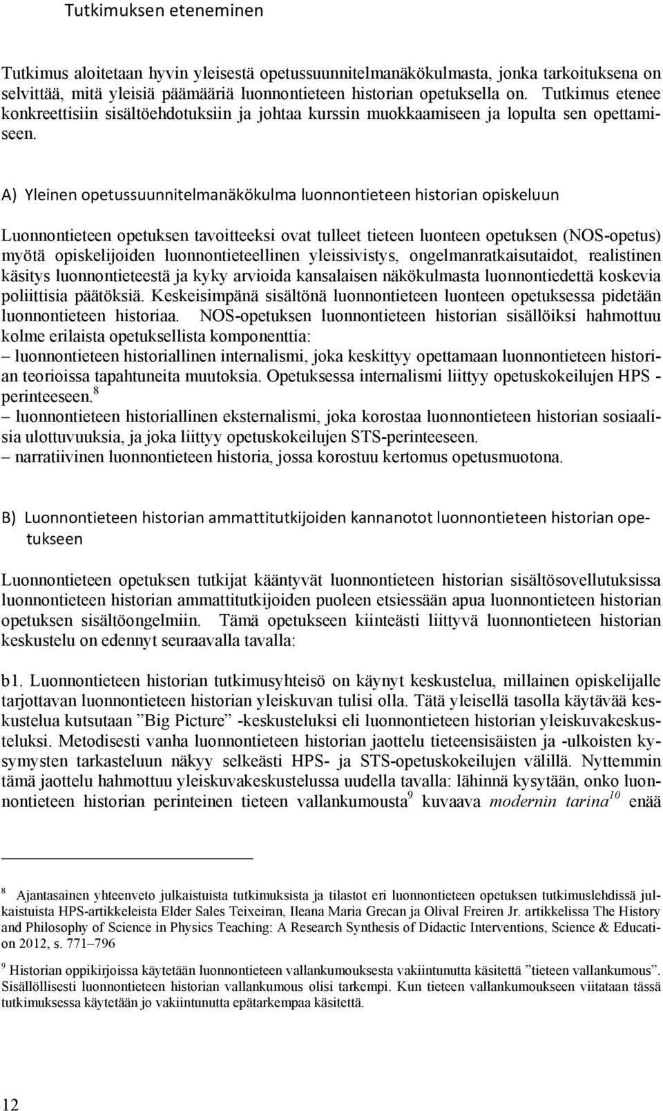 A) Yleinen opetussuunnitelmanäkökulma luonnontieteen historian opiskeluun Luonnontieteen opetuksen tavoitteeksi ovat tulleet tieteen luonteen opetuksen (NOS-opetus) myötä opiskelijoiden