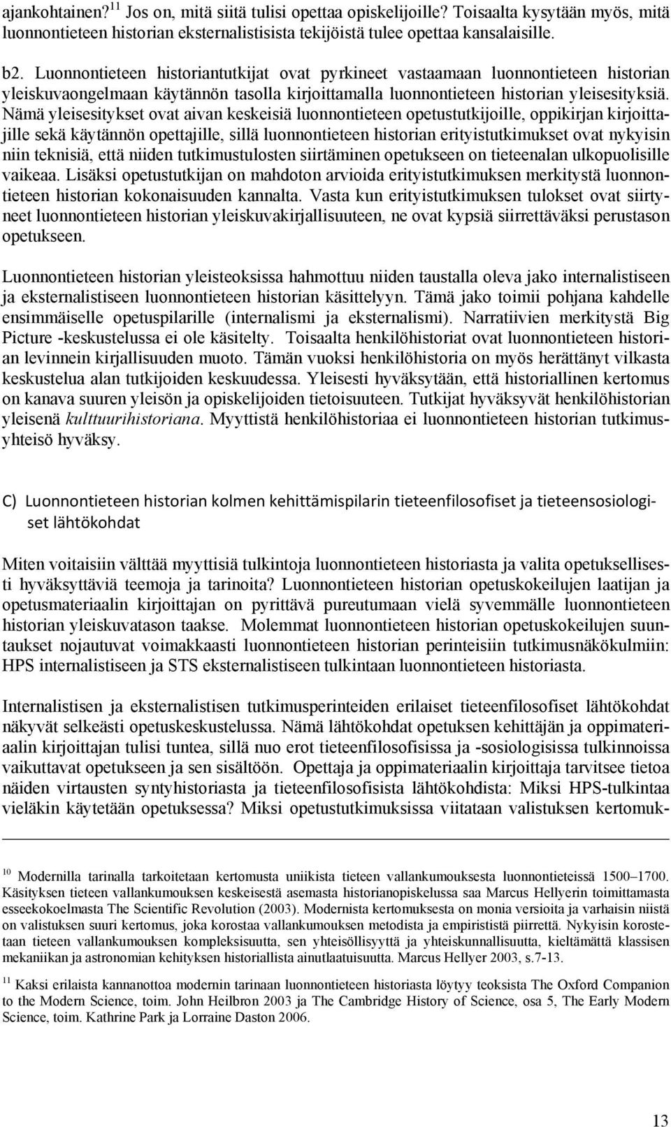 Nämä yleisesitykset ovat aivan keskeisiä luonnontieteen opetustutkijoille, oppikirjan kirjoittajille sekä käytännön opettajille, sillä luonnontieteen historian erityistutkimukset ovat nykyisin niin