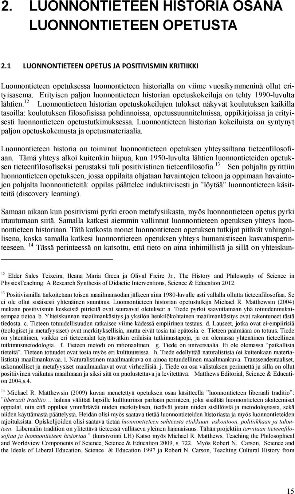 Erityisen paljon luonnontieteen historian opetuskokeiluja on tehty 1990-luvulta lähtien.