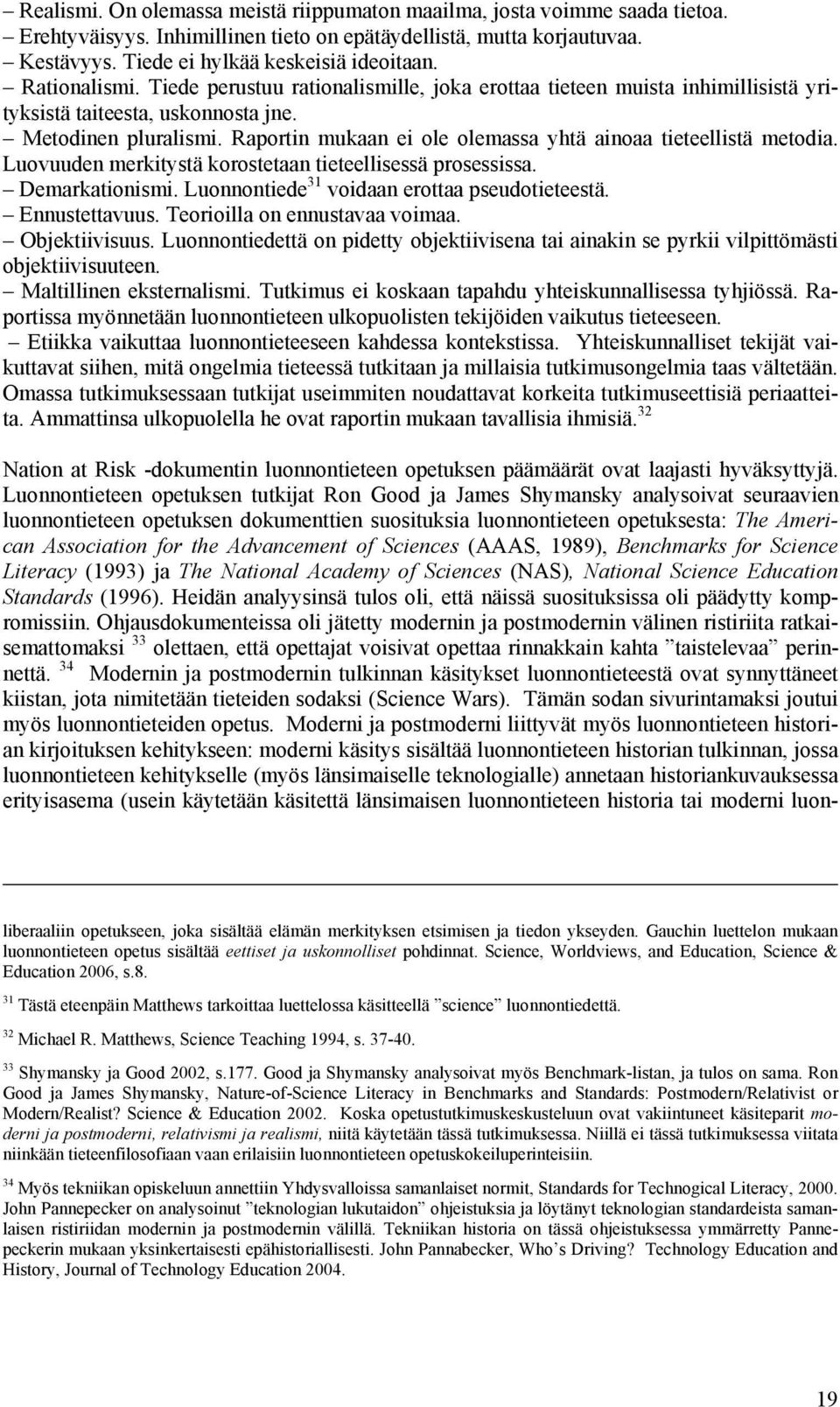 Raportin mukaan ei ole olemassa yhtä ainoaa tieteellistä metodia. Luovuuden merkitystä korostetaan tieteellisessä prosessissa. Demarkationismi. Luonnontiede 31 voidaan erottaa pseudotieteestä.