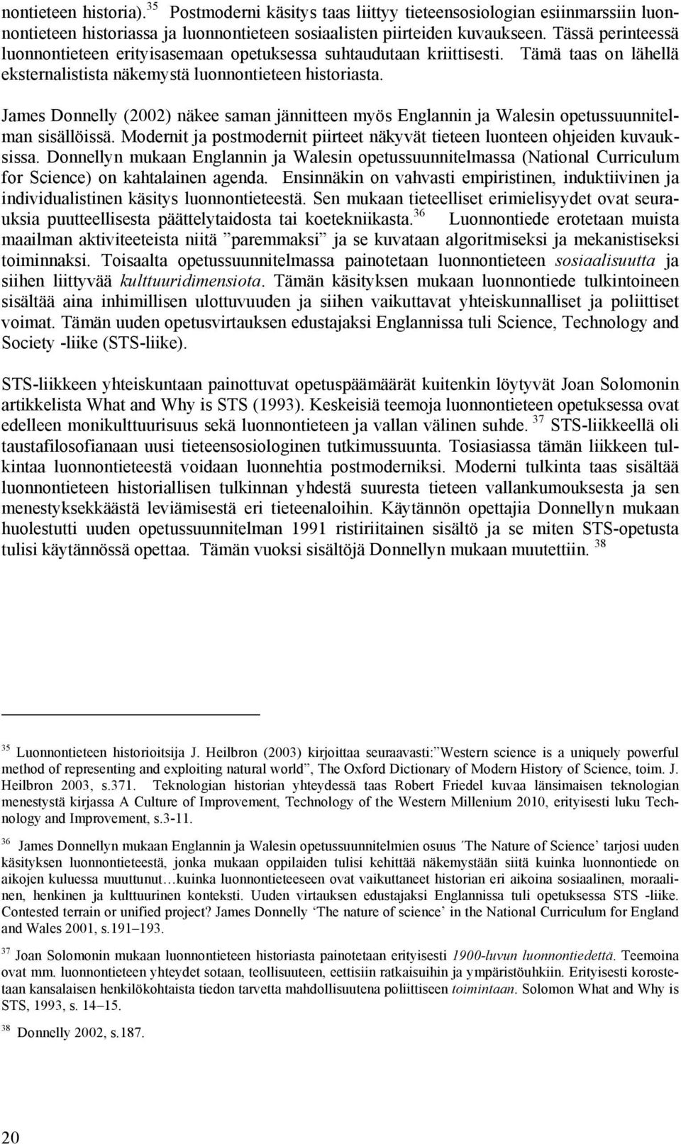 James Donnelly (2002) näkee saman jännitteen myös Englannin ja Walesin opetussuunnitelman sisällöissä. Modernit ja postmodernit piirteet näkyvät tieteen luonteen ohjeiden kuvauksissa.