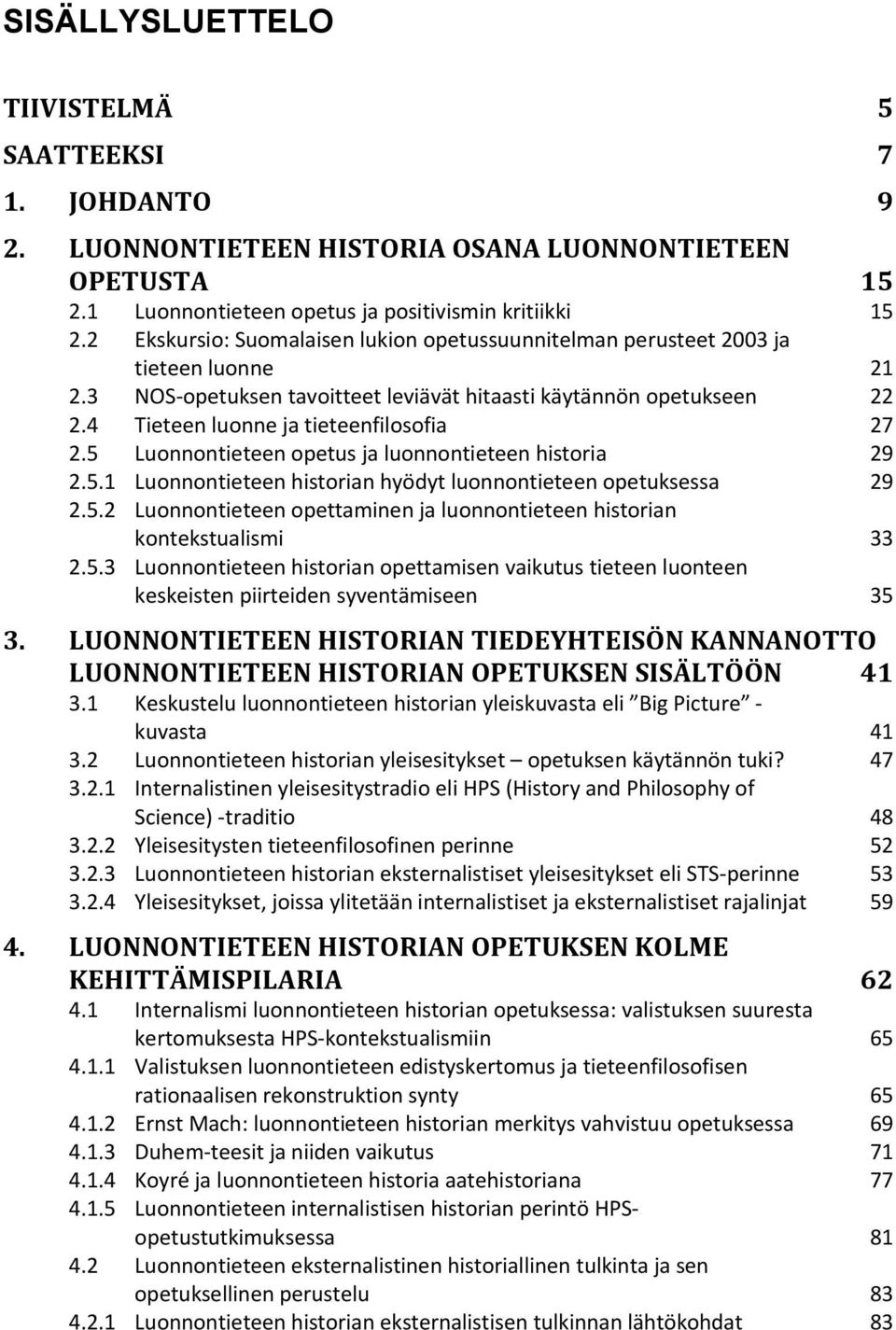 4 Tieteen luonne ja tieteenfilosofia 27 2.5 Luonnontieteen opetus ja luonnontieteen historia 29 2.5.1 Luonnontieteen historian hyödyt luonnontieteen opetuksessa 29 2.5.2 Luonnontieteen opettaminen ja luonnontieteen historian kontekstualismi 33 2.