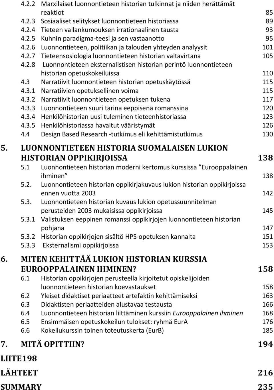 3 Narratiivit luonnontieteen historian opetuskäytössä 115 4.3.1 Narratiivien opetuksellinen voima 115 4.3.2 Narratiivit luonnontieteen opetuksen tukena 117 4.3.3 Luonnontieteen suuri tarina eeppisenä romanssina 120 4.