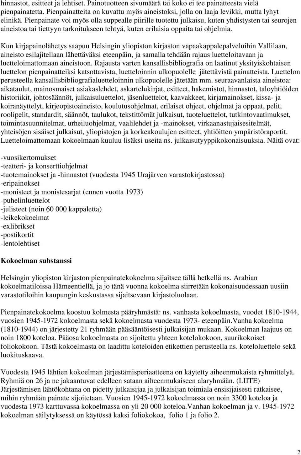 Kun kirjapainolähetys saapuu Helsingin yliopiston kirjaston vapaakappalepalveluihin Vallilaan, aineisto esilajitellaan lähettäväksi eteenpäin, ja samalla tehdään rajaus luetteloitavaan ja