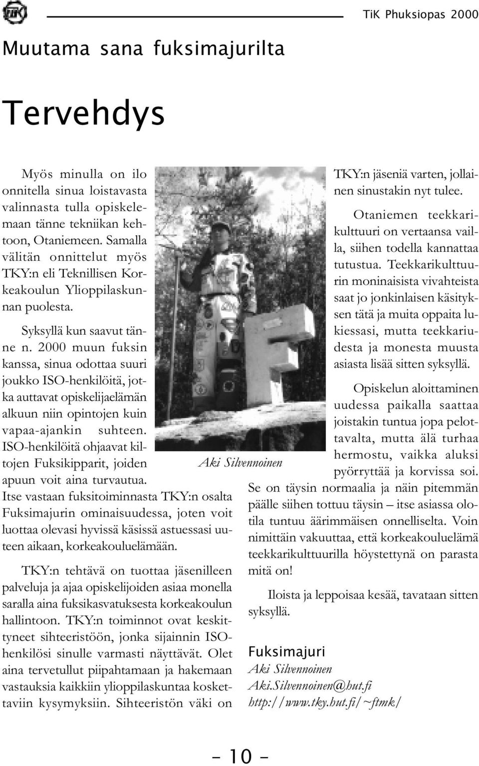 2000 muun fuksin kanssa, sinua odottaa suuri joukko ISO-henkilöitä, jotka auttavat opiskelijaelämän alkuun niin opintojen kuin vapaa-ajankin suhteen.