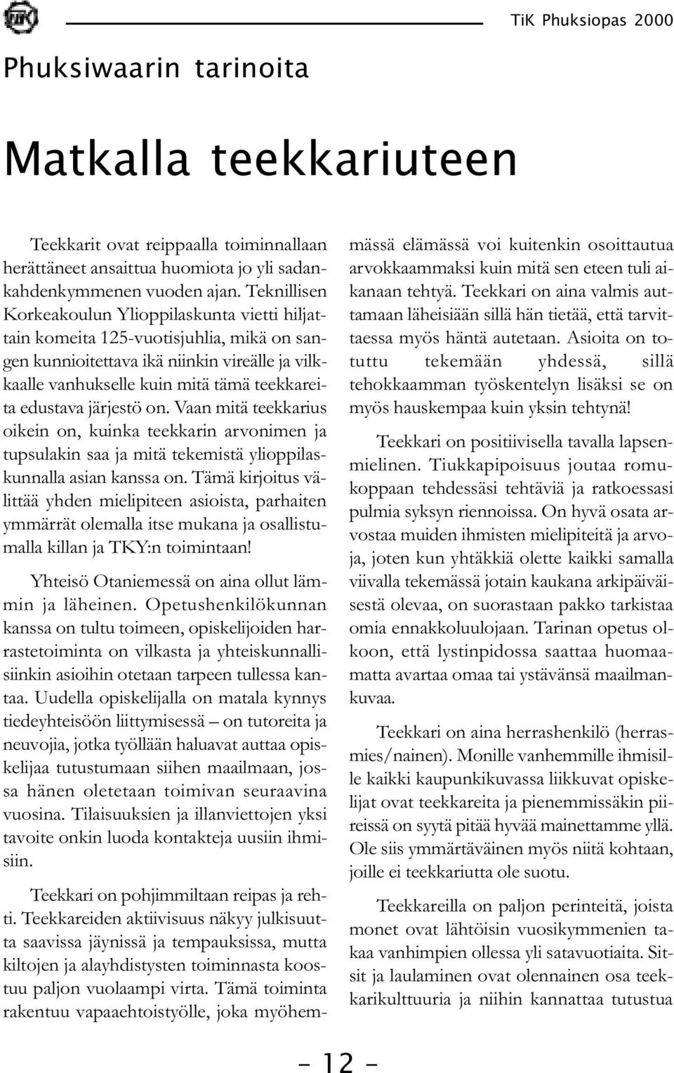 järjestö on. Vaan mitä teekkarius oikein on, kuinka teekkarin arvonimen ja tupsulakin saa ja mitä tekemistä ylioppilaskunnalla asian kanssa on.