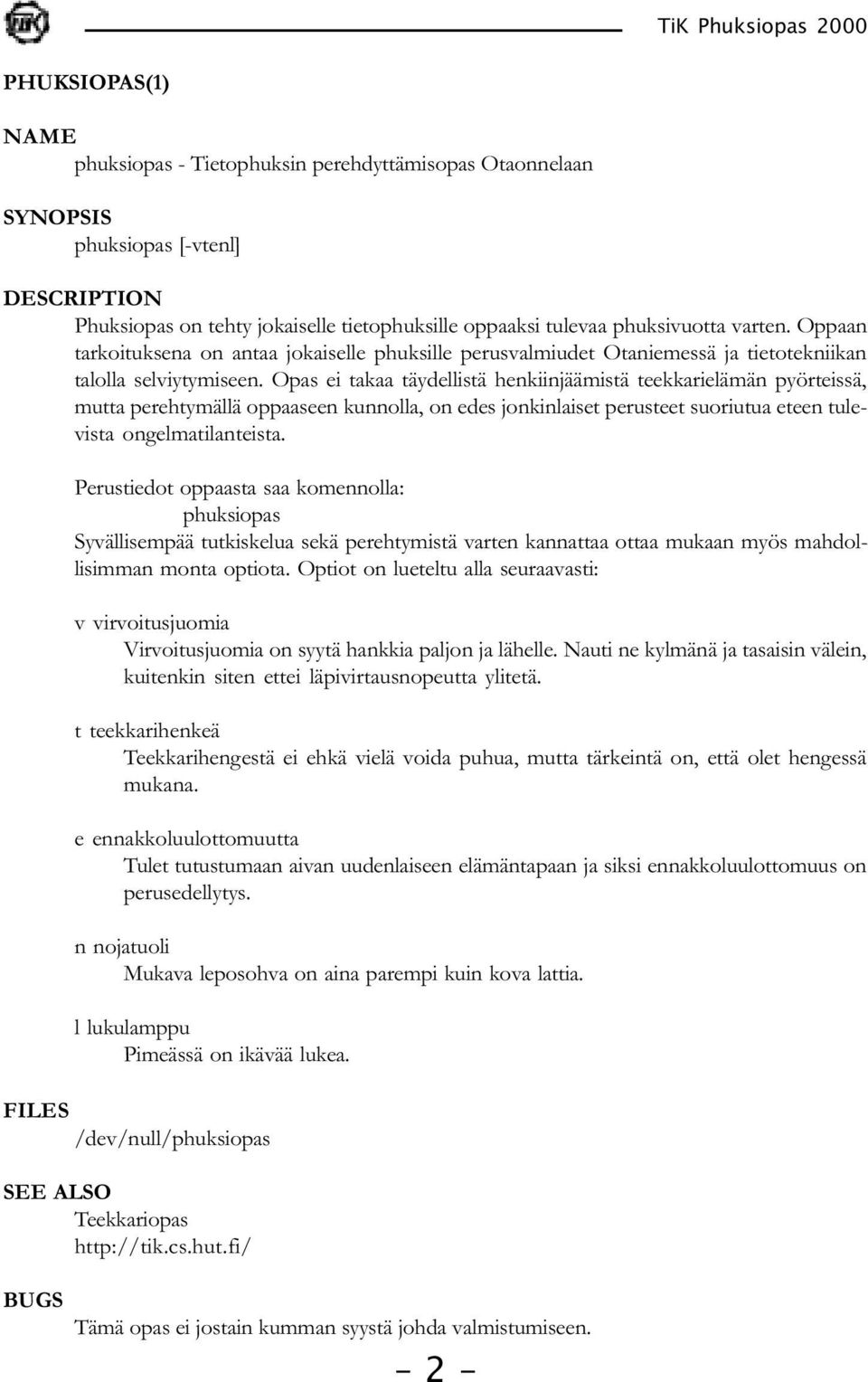 Opas ei takaa täydellistä henkiinjäämistä teekkarielämän pyörteissä, mutta perehtymällä oppaaseen kunnolla, on edes jonkinlaiset perusteet suoriutua eteen tulevista ongelmatilanteista.