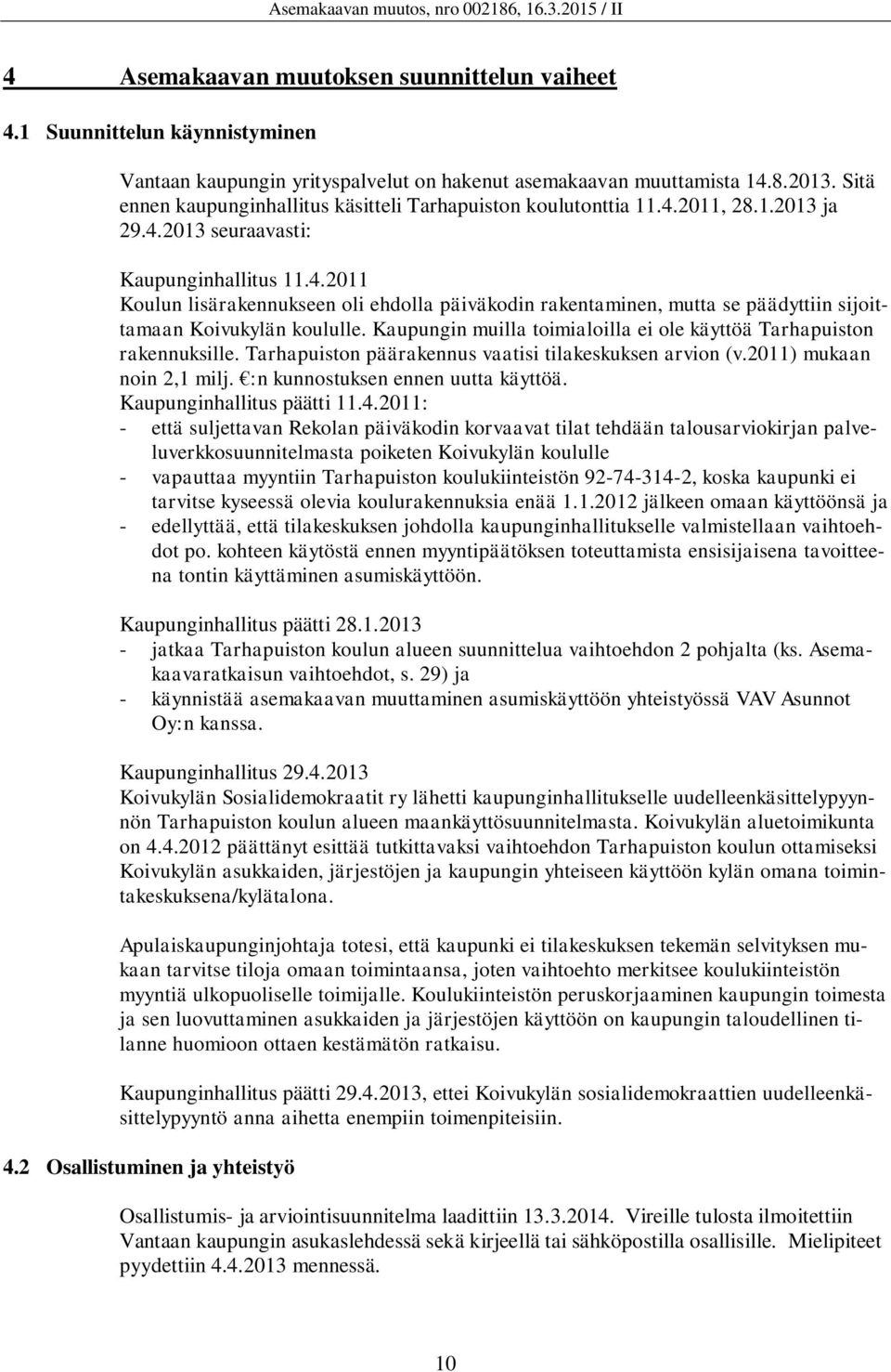 Kaupungin muilla toimialoilla ei ole käyttöä Tarhapuiston rakennuksille. Tarhapuiston päärakennus vaatisi tilakeskuksen arvion (v.2011) mukaan noin 2,1 milj. :n kunnostuksen ennen uutta käyttöä.