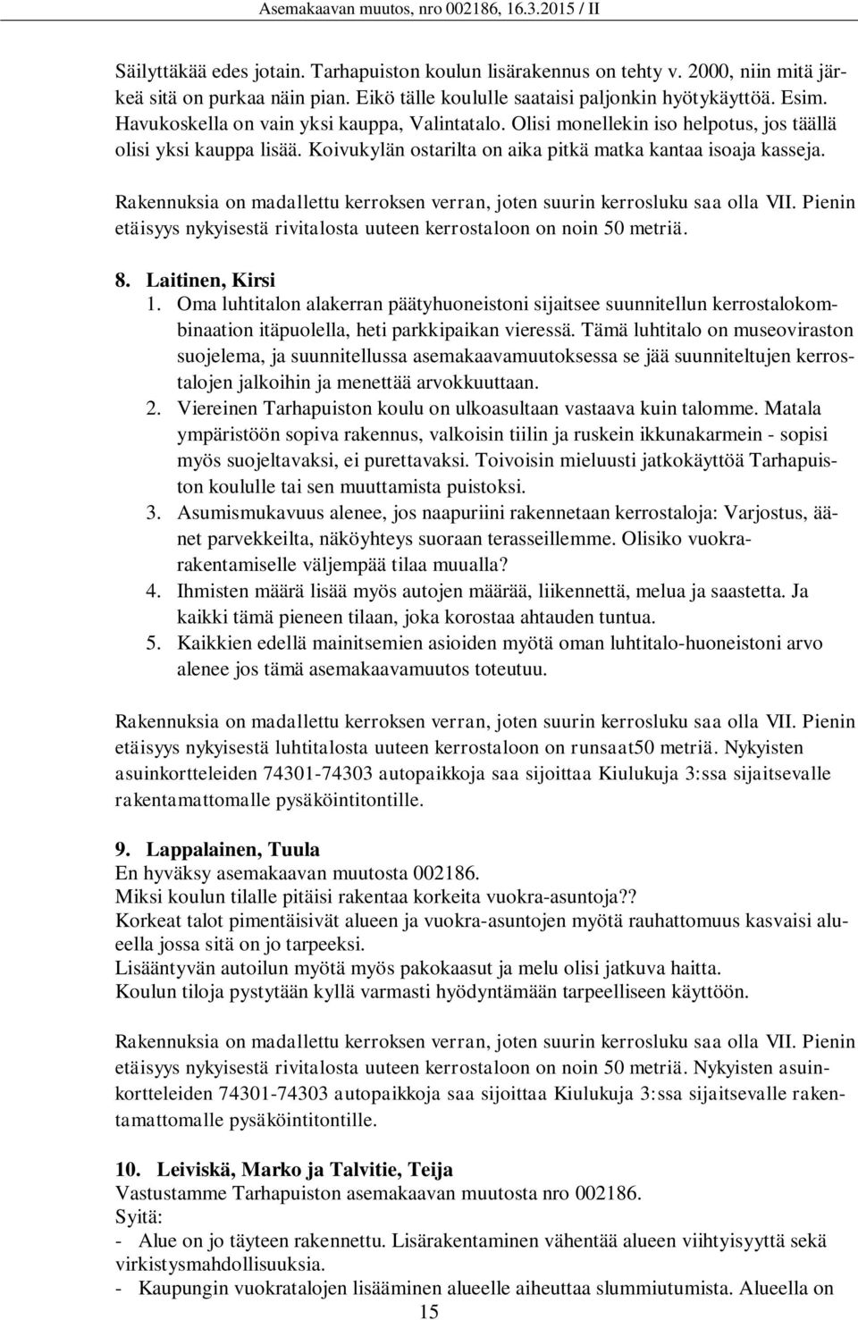 Rakennuksia on madallettu kerroksen verran, joten suurin kerrosluku saa olla VII. Pienin etäisyys nykyisestä rivitalosta uuteen kerrostaloon on noin 50 metriä. 8. Laitinen, Kirsi 1.