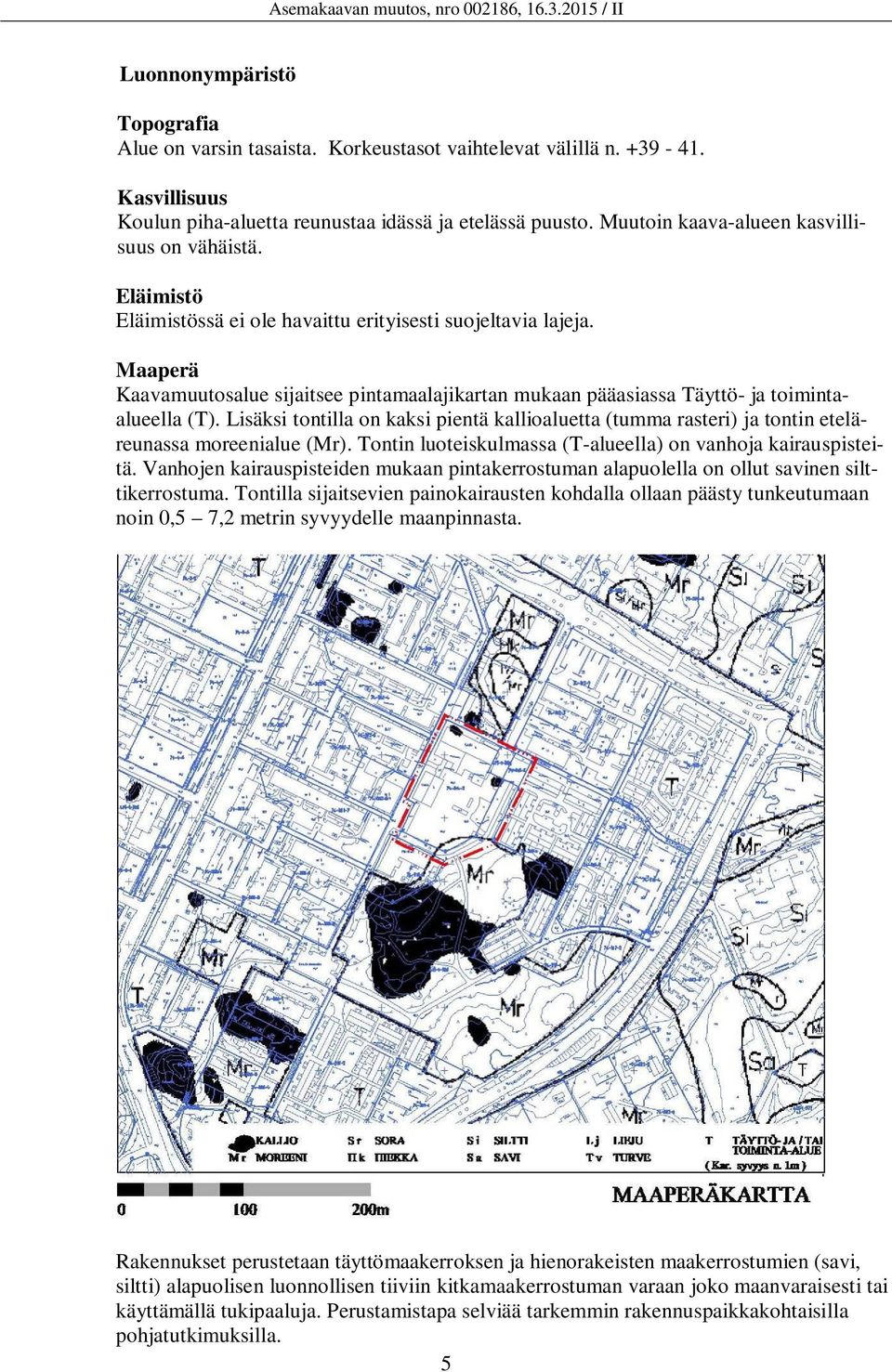 Maaperä Kaavamuutosalue sijaitsee pintamaalajikartan mukaan pääasiassa Täyttö- ja toimintaalueella (T).