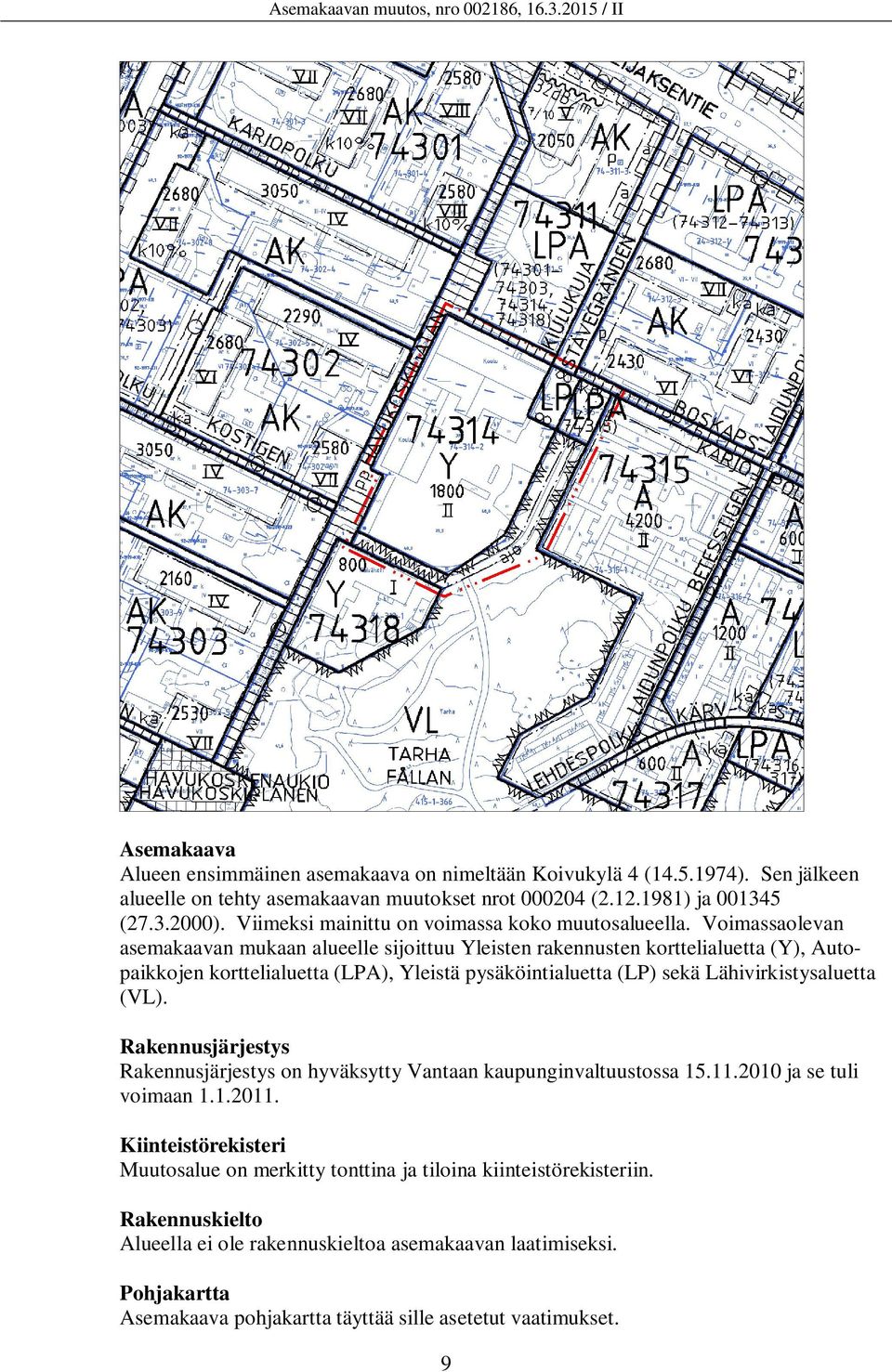 Voimassaolevan asemakaavan mukaan alueelle sijoittuu Yleisten rakennusten korttelialuetta (Y), Autopaikkojen korttelialuetta (LPA), Yleistä pysäköintialuetta (LP) sekä Lähivirkistysaluetta (VL).