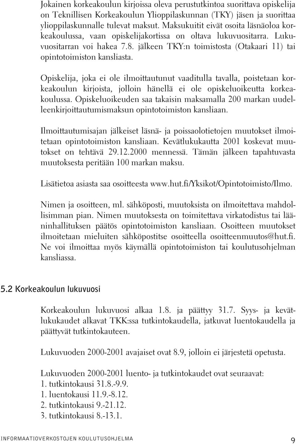 jälkeen TKY:n toimistosta (Otakaari 11) tai opintotoimiston kansliasta.