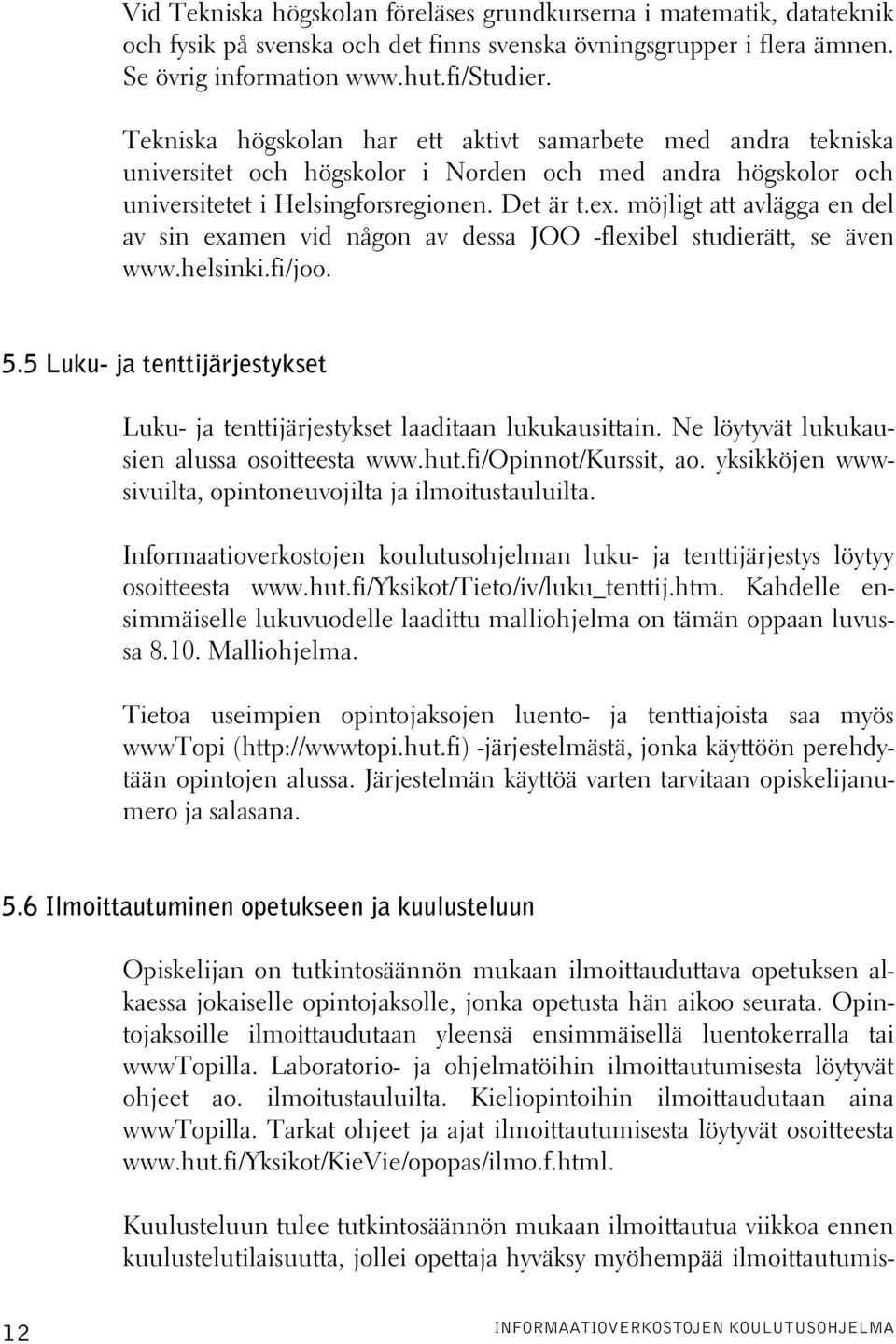 möjligt att avlägga en del av sin examen vid någon av dessa JOO -flexibel studierätt, se även www.helsinki.fi/joo. 5.5 Luku- ja tenttijärjestykset Luku- ja tenttijärjestykset laaditaan lukukausittain.