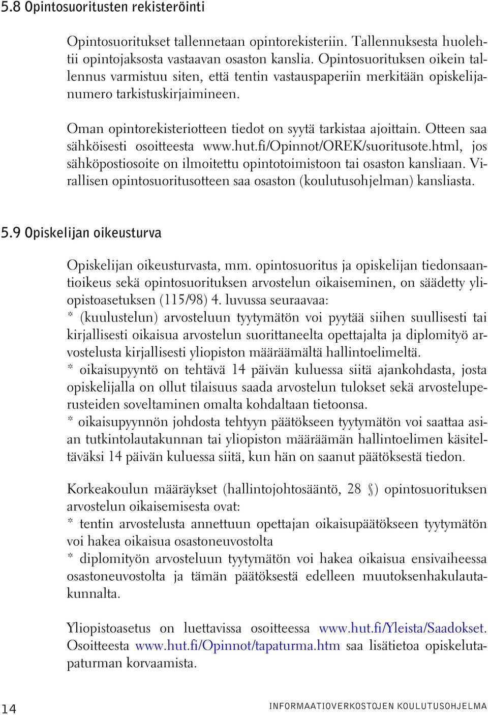 Otteen saa sähköisesti osoitteesta www.hut.fi/opinnot/orek/suoritusote.html, jos sähköpostiosoite on ilmoitettu opintotoimistoon tai osaston kansliaan.