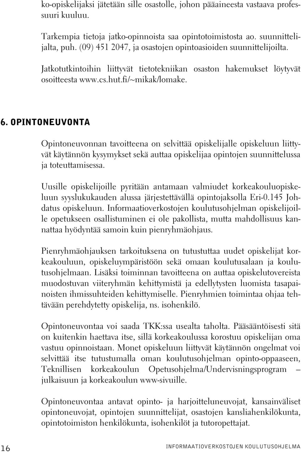 OPINTONEUVONTA Opintoneuvonnan tavoitteena on selvittää opiskelijalle opiskeluun liittyvät käytännön kysymykset sekä auttaa opiskelijaa opintojen suunnittelussa ja toteuttamisessa.