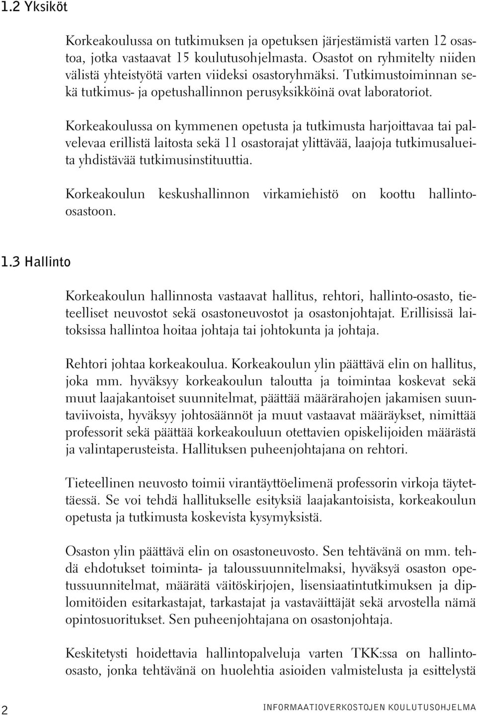 Korkeakoulussa on kymmenen opetusta ja tutkimusta harjoittavaa tai palvelevaa erillistä laitosta sekä 11 osastorajat ylittävää, laajoja tutkimusalueita yhdistävää tutkimusinstituuttia.